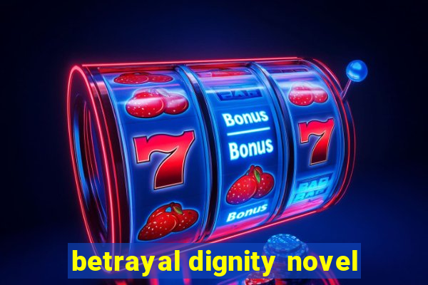 betrayal dignity novel